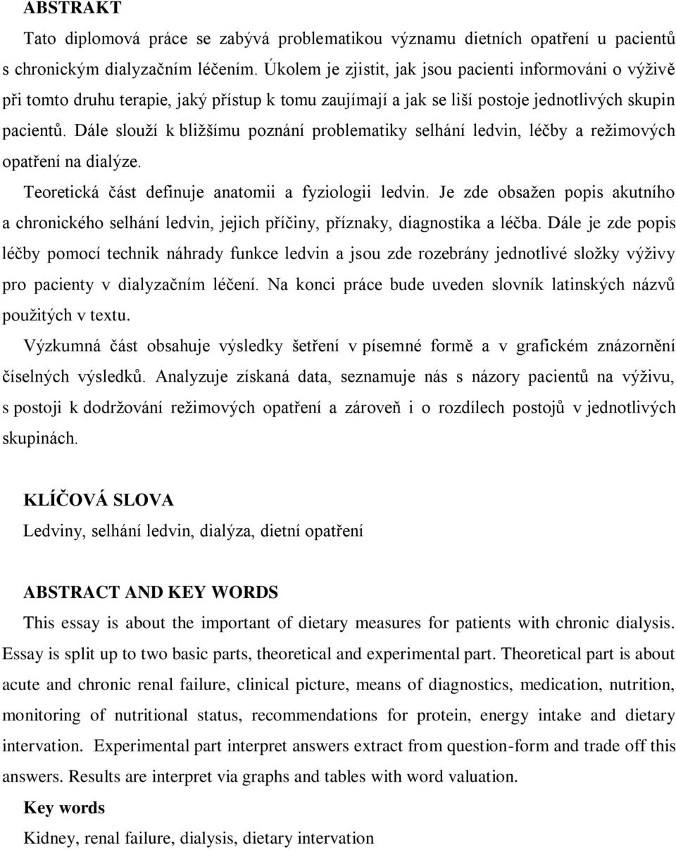 Dále slouţí k bliţšímu poznání problematiky selhání ledvin, léčby a reţimových opatření na dialýze. Teoretická část definuje anatomii a fyziologii ledvin.