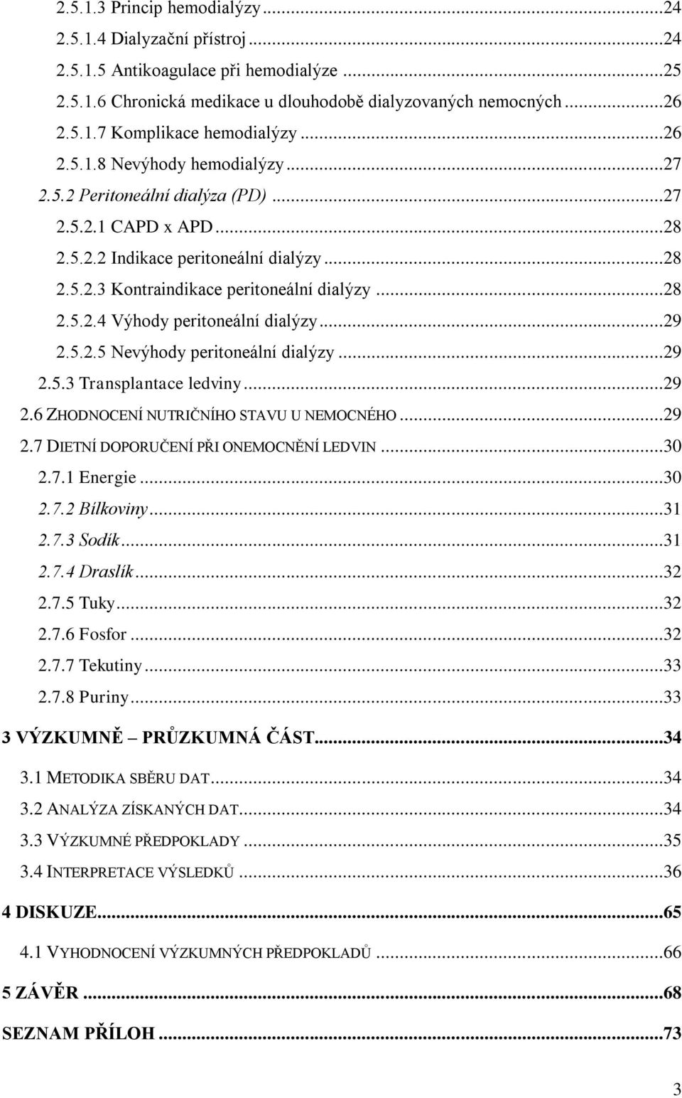 ..29 2.5.2.5 Nevýhody peritoneální dialýzy...29 2.5.3 Transplantace ledviny...29 2.6 ZHODNOCENÍ NUTRIČNÍHO STAVU U NEMOCNÉHO...29 2.7 DIETNÍ DOPORUČENÍ PŘI ONEMOCNĚNÍ LEDVIN...30 2.7.1 Energie...30 2.7.2 Bílkoviny.