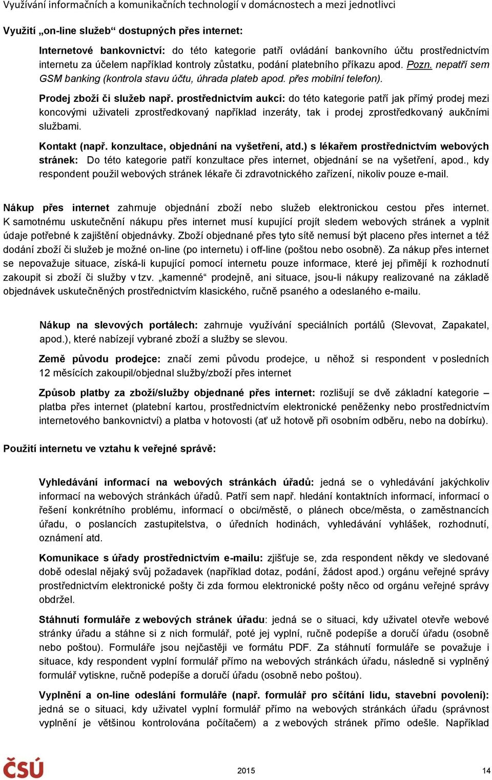 prostřednictvím aukcí: do této kategorie patří jak přímý prodej mezi koncovými uživateli zprostředkovaný například inzeráty, tak i prodej zprostředkovaný aukčními službami. Kontakt (např.