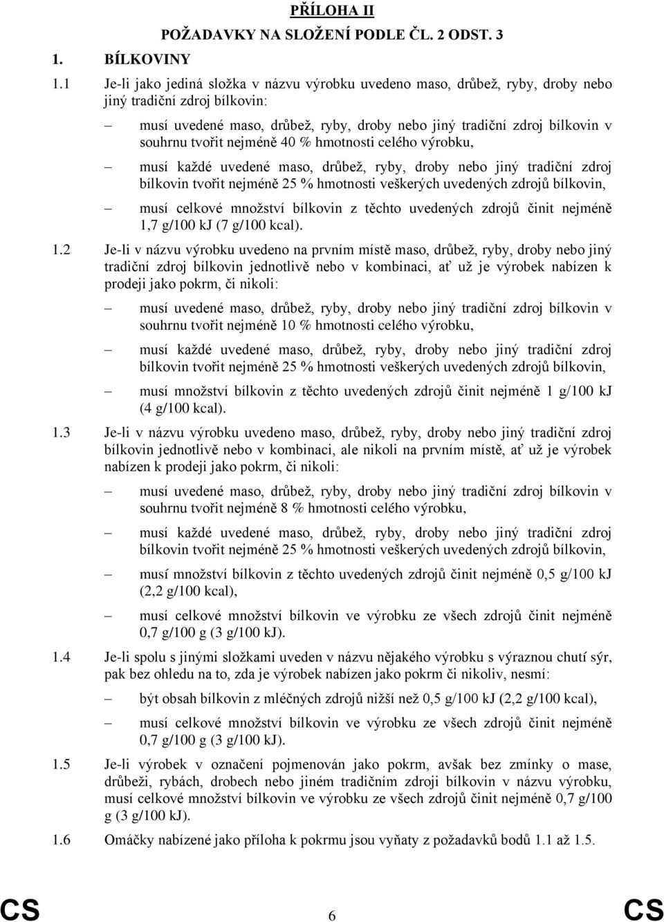 tvořit nejméně 40 % hmotnosti celého výrobku, musí každé uvedené maso, drůbež, ryby, droby nebo jiný tradiční zdroj bílkovin tvořit nejméně 25 % hmotnosti veškerých uvedených zdrojů bílkovin, musí