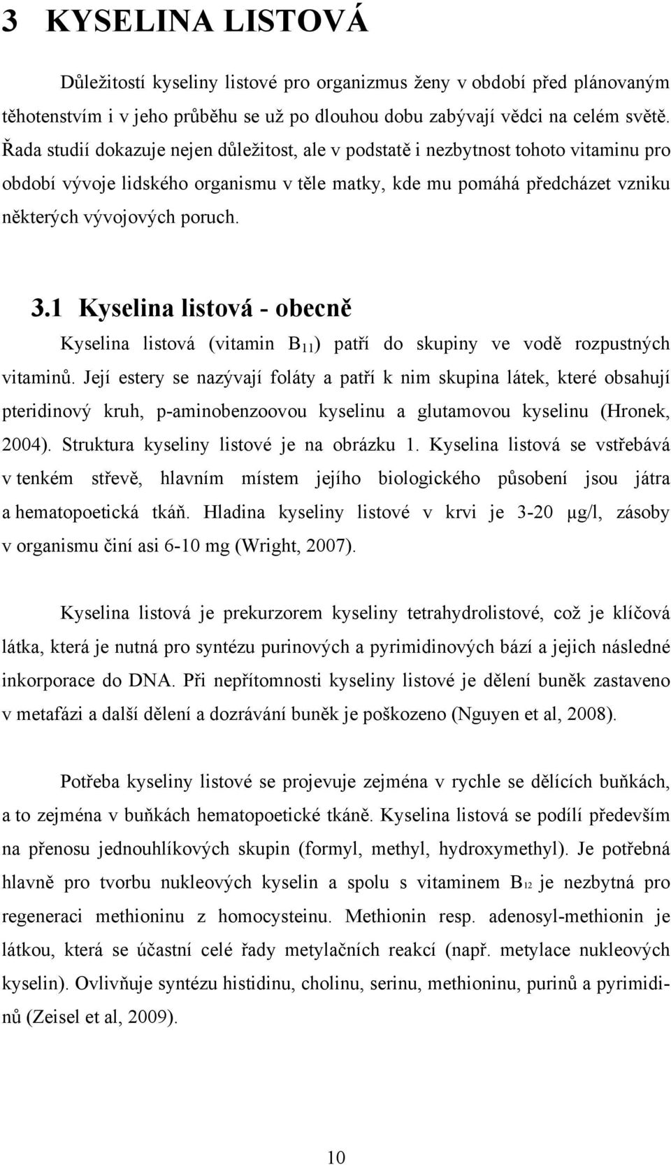 1 Kyselina listová - obecně Kyselina listová (vitamin B 11 ) patří do skupiny ve vodě rozpustných vitaminů.