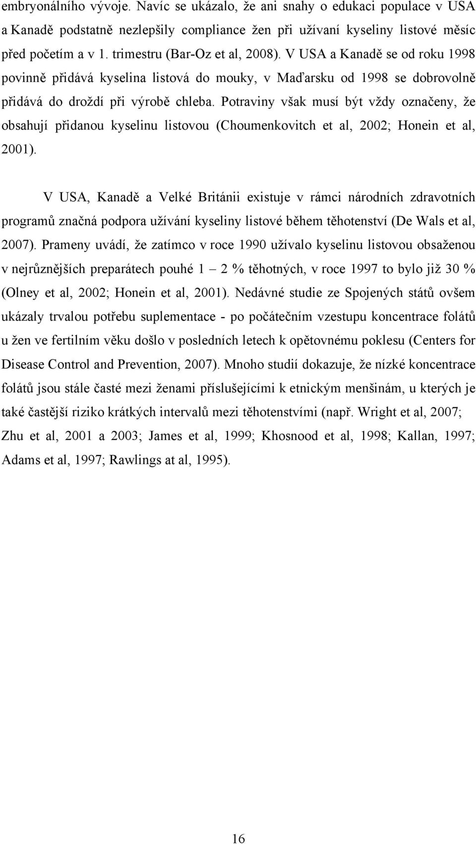 Potraviny však musí být vždy označeny, že obsahují přidanou kyselinu listovou (Choumenkovitch et al, 2002; Honein et al, 2001).