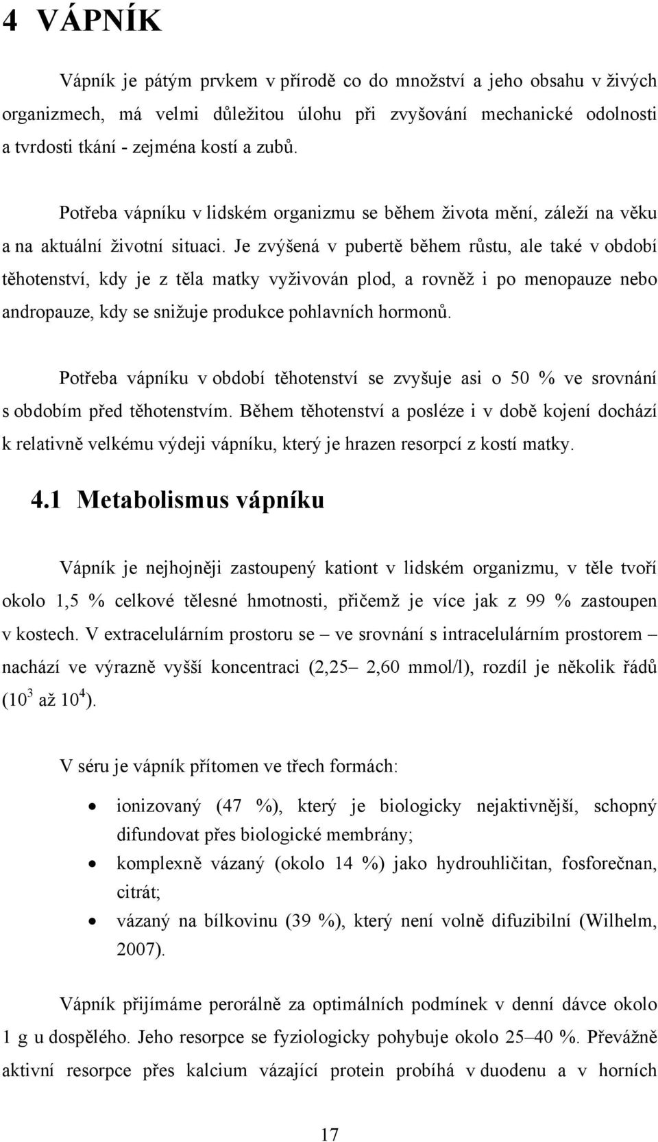 Je zvýšená v pubertě během růstu, ale také v období těhotenství, kdy je z těla matky vyživován plod, a rovněž i po menopauze nebo andropauze, kdy se snižuje produkce pohlavních hormonů.