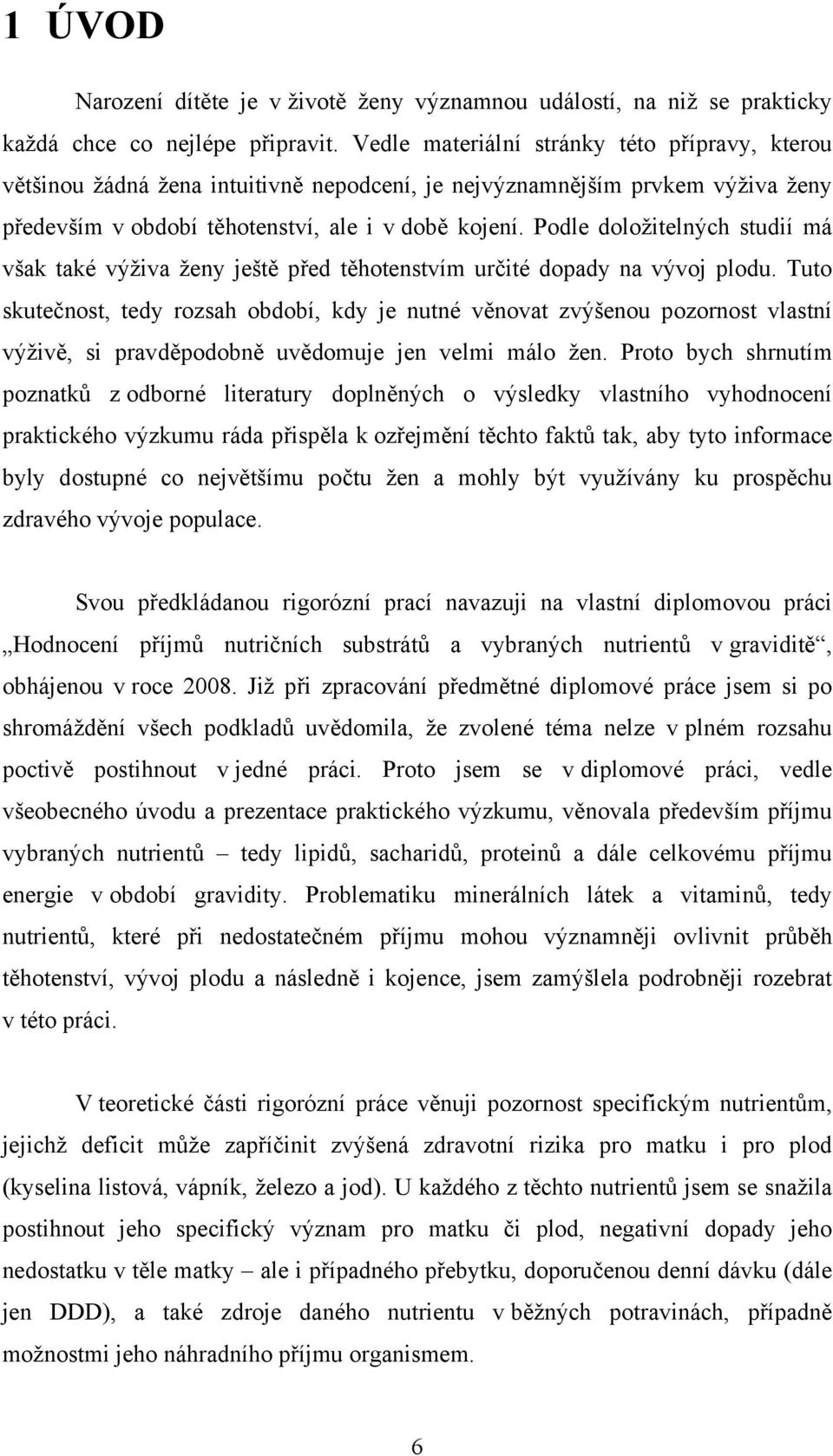 Podle doložitelných studií má však také výživa ženy ještě před těhotenstvím určité dopady na vývoj plodu.