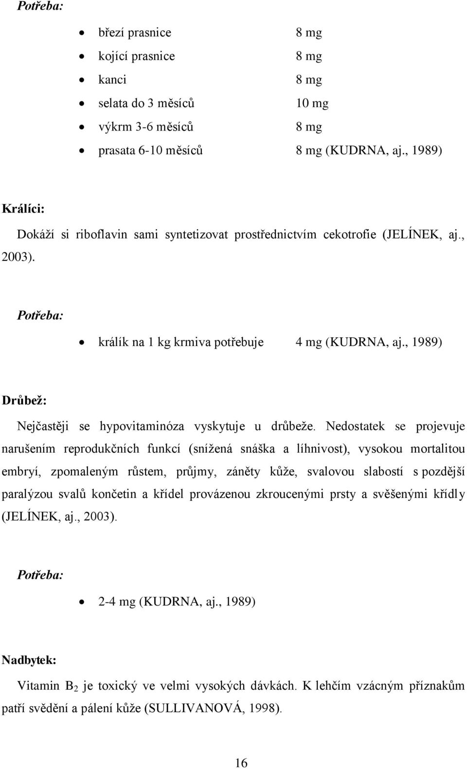 , 1989) Drůbeţ: Nejčastěji se hypovitaminóza vyskytuje u drůbeţe.