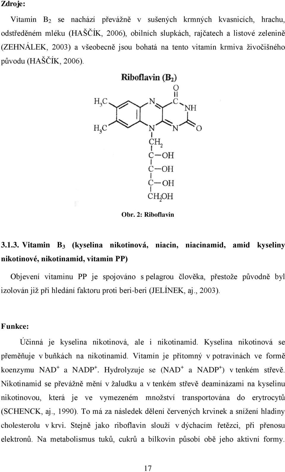 1.3. Vitamin B 3 (kyselina nikotinová, niacin, niacinamid, amid kyseliny nikotinové, nikotinamid, vitamin PP) Objevení vitaminu PP je spojováno s pelagrou člověka, přestoţe původně byl izolován jiţ