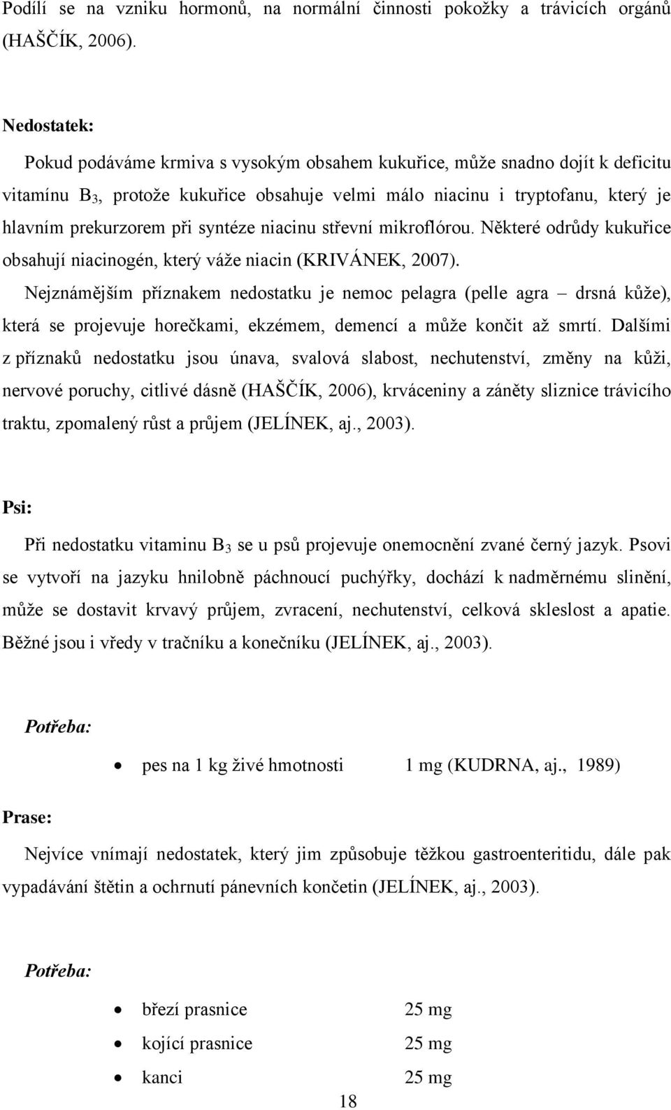 syntéze niacinu střevní mikroflórou. Některé odrůdy kukuřice obsahují niacinogén, který váţe niacin (KRIVÁNEK, 2007).