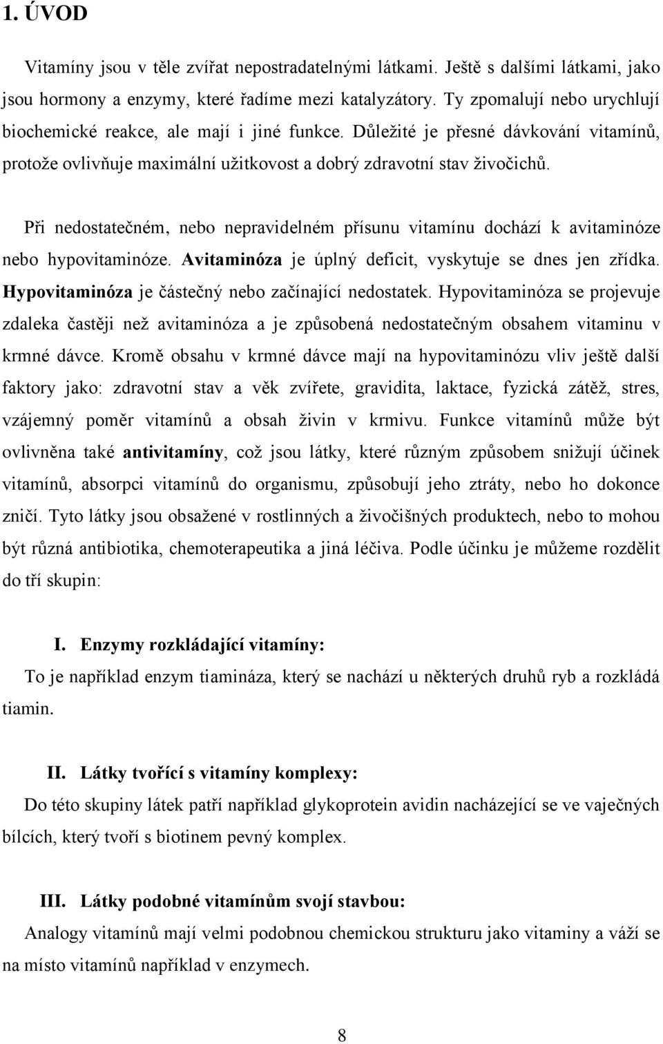 Při nedostatečném, nebo nepravidelném přísunu vitamínu dochází k avitaminóze nebo hypovitaminóze. Avitaminóza je úplný deficit, vyskytuje se dnes jen zřídka.