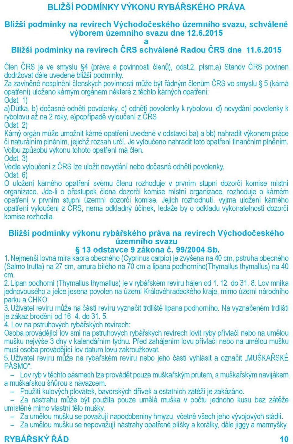 Za zaviněné nesplnění členských povinností může být řádným členům ČRS ve smyslu 5 (kárná opatření) uloženo kárným orgánem některé z těchto kárných opatření: Odst.