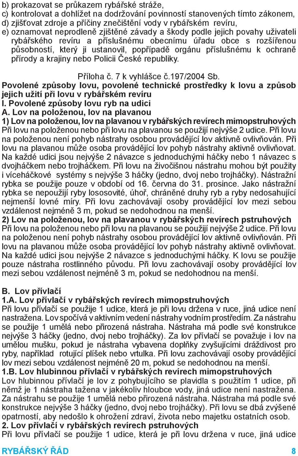 ochraně přírody a krajiny nebo Policii České republiky. Příloha č. 7 k vyhlášce č.197/2004 Sb.