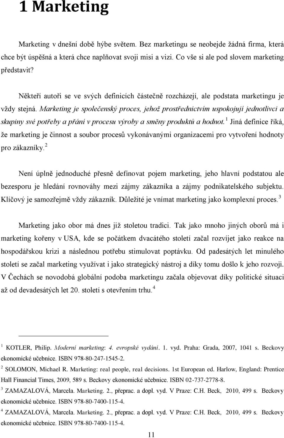 Marketing je společenský proces, jehož prostřednictvím uspokojují jednotlivci a skupiny své potřeby a přání v procesu výroby a směny produktů a hodnot.