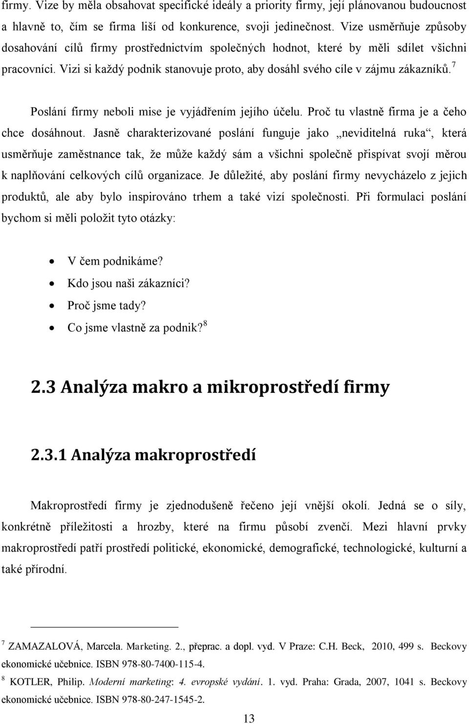 7 Poslání firmy neboli mise je vyjádřením jejího účelu. Proč tu vlastně firma je a čeho chce dosáhnout.