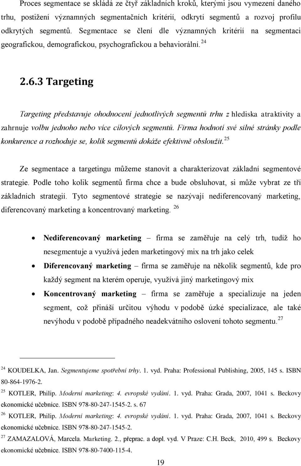 3 Targeting Targeting představuje ohodnocení jednotlivých segmentů trhu z hlediska atraktivity a zahrnuje volbu jednoho nebo více cílových segmentů.