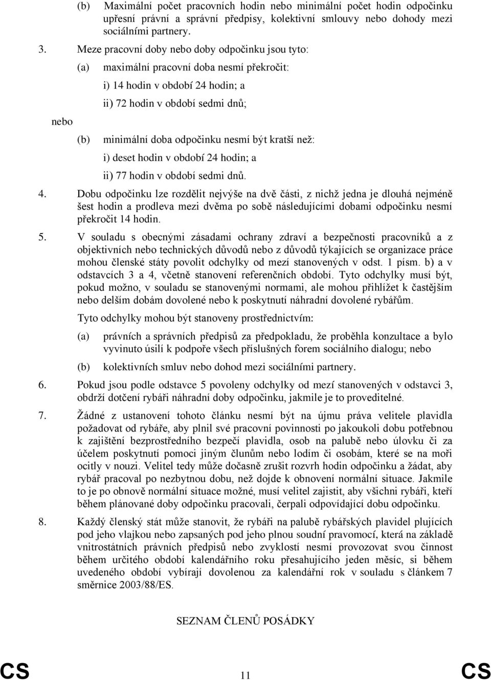 kratší než: i) deset hodin v období 24 hodin; a ii) 77 hodin v období sedmi dnů. 4.