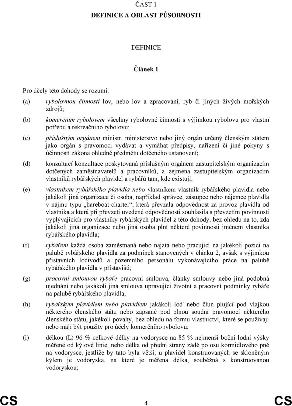 jako orgán s pravomocí vydávat a vymáhat předpisy, nařízení či jiné pokyny s účinností zákona ohledně předmětu dotčeného ustanovení; konzultací konzultace poskytovaná příslušným orgánem