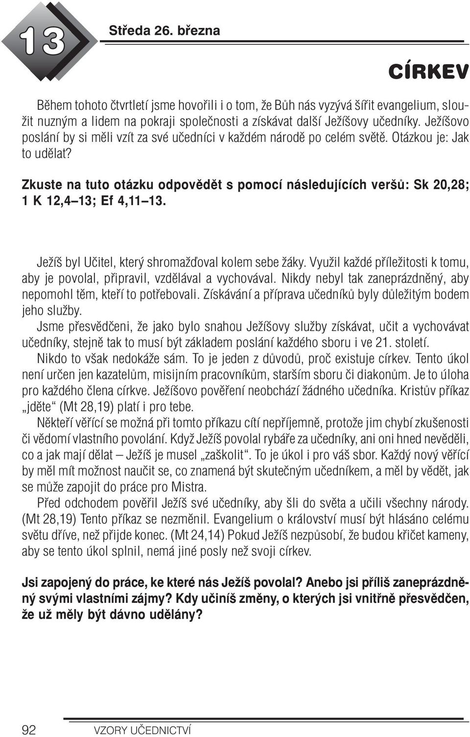 Zkuste na tuto otázku odpovědět s pomocí následujících veršů: Sk 20,28; 1 K 12,4 13; Ef 4,11 13. Ježíš byl Učitel, který shromažďoval kolem sebe žáky.