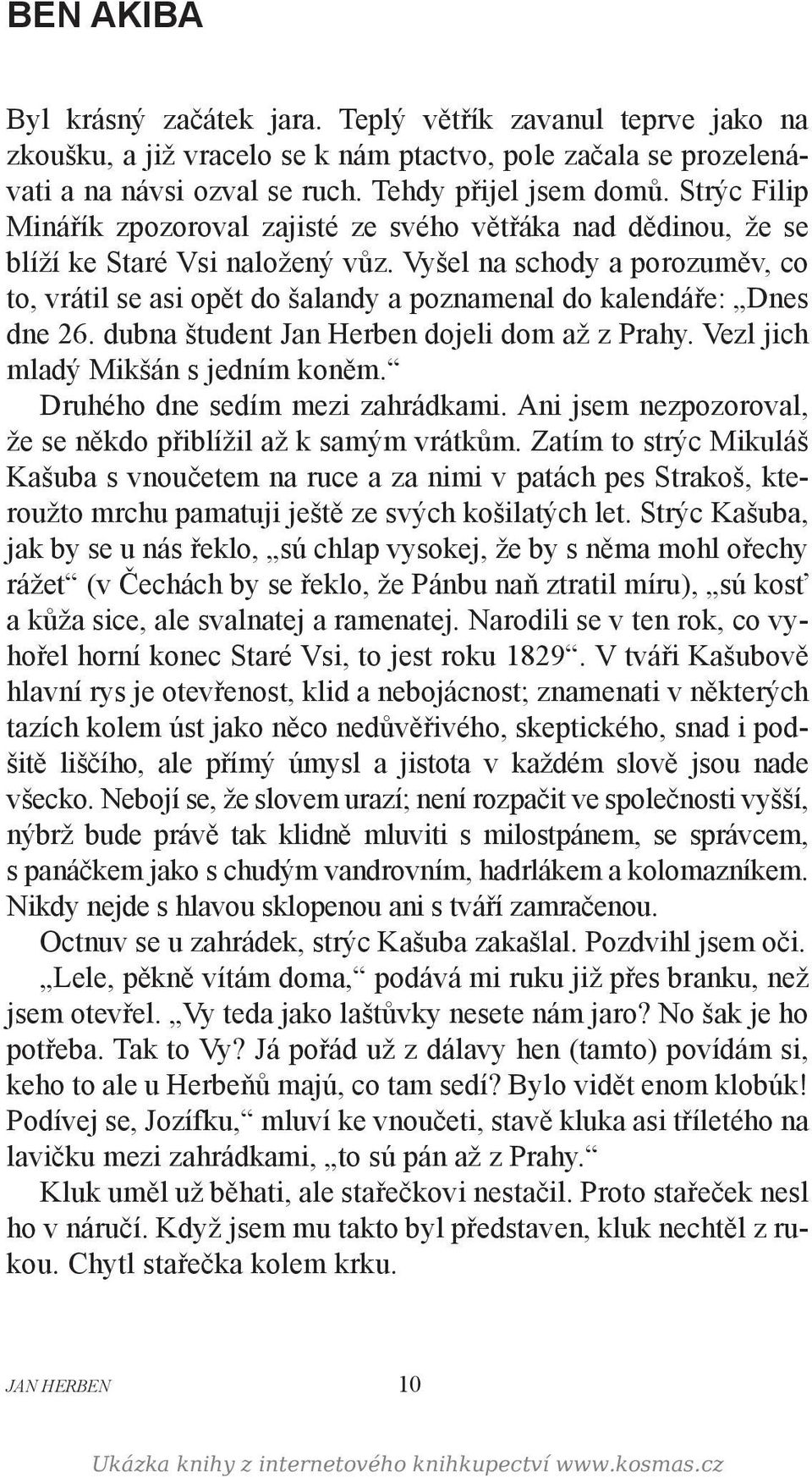 Vyšel na schody a porozuměv, co to, vrátil se asi opět do šalandy a poznamenal do kalendáře: Dnes dne 26. dubna študent Jan Herben dojeli dom až z Prahy. Vezl jich mladý Mikšán s jedním koněm.