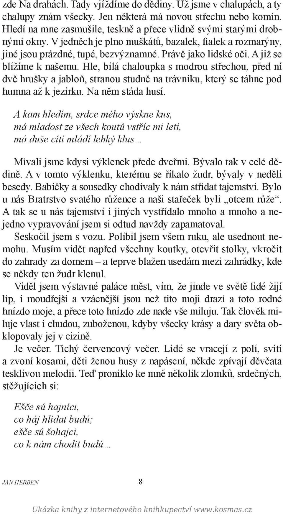 A již se blížíme k našemu. Hle, bílá chaloupka s modrou střechou, před ní dvě hrušky a jabloň, stranou studně na trávníku, který se táhne pod humna až k jezírku. Na něm stáda husí.