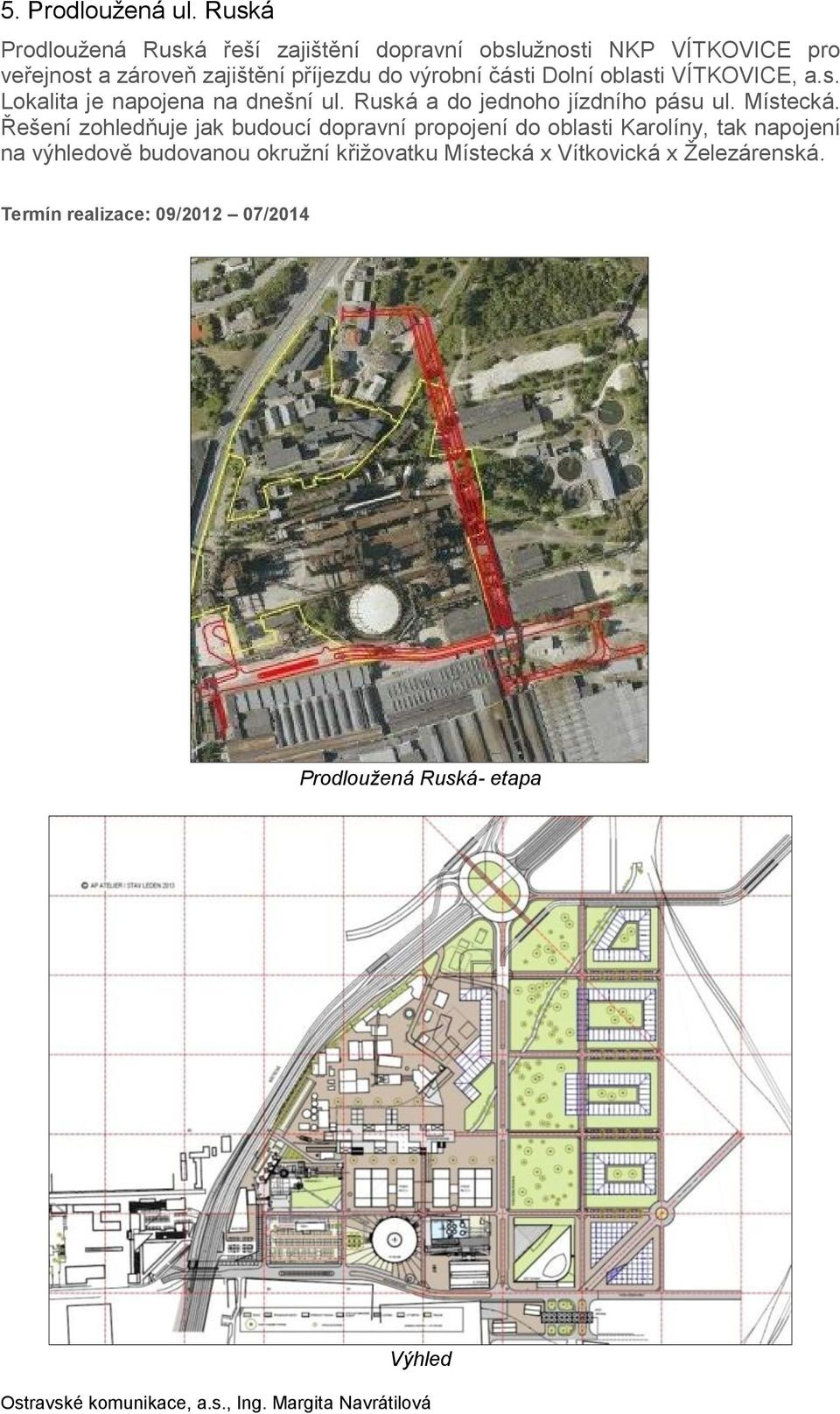 Dolní oblasti VÍTKOVICE, a.s. Lokalita je napojena na dnešní ul. Ruská a do jednoho jízdního pásu ul. Místecká.