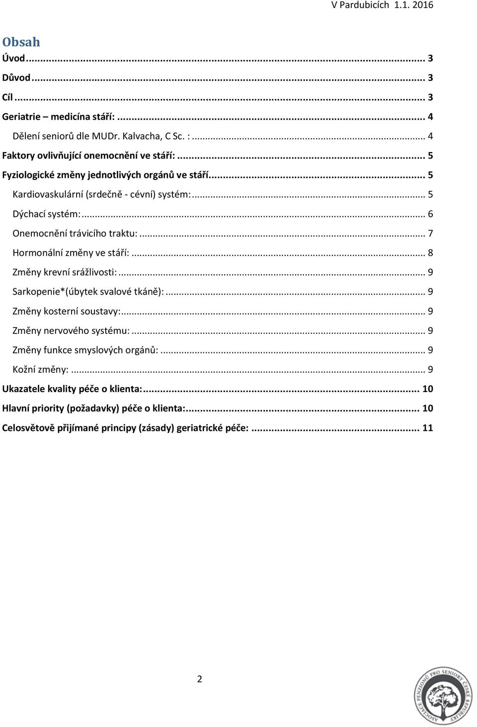 .. 7 Hormonální změny ve stáří:... 8 Změny krevní srážlivosti:... 9 Sarkopenie*(úbytek svalové tkáně):... 9 Změny kosterní soustavy:... 9 Změny nervového systému:.