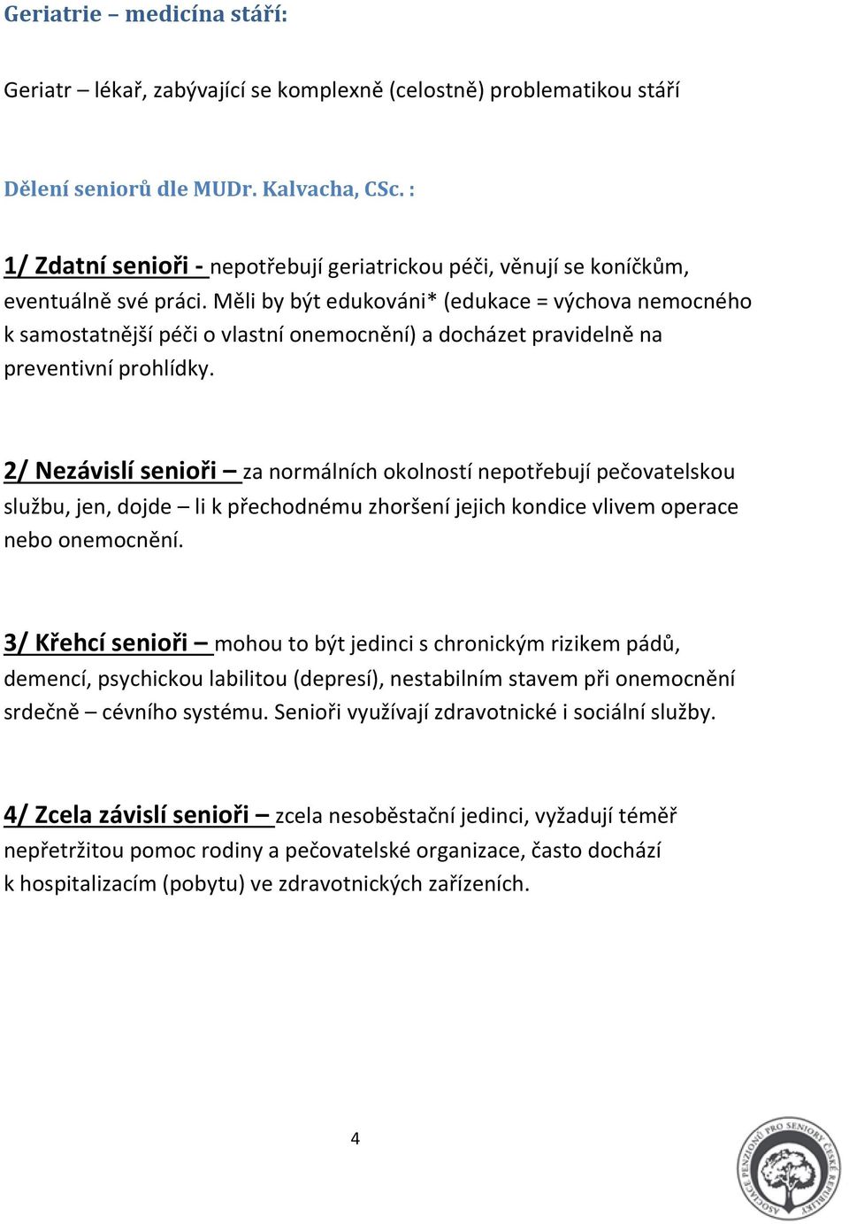 Měli by být edukováni* (edukace = výchova nemocného k samostatnější péči o vlastní onemocnění) a docházet pravidelně na preventivní prohlídky.