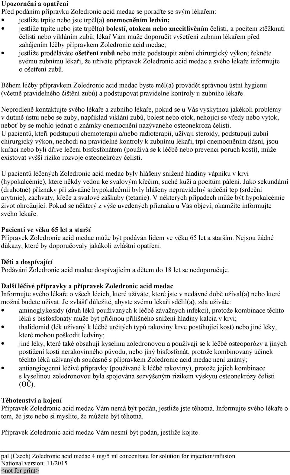 proděláváte ošetření zubů nebo máte podstoupit zubní chirurgický výkon; řekněte svému zubnímu lékaři, že užíváte přípravek Zoledronic acid medac a svého lékaře informujte o ošetření zubů.