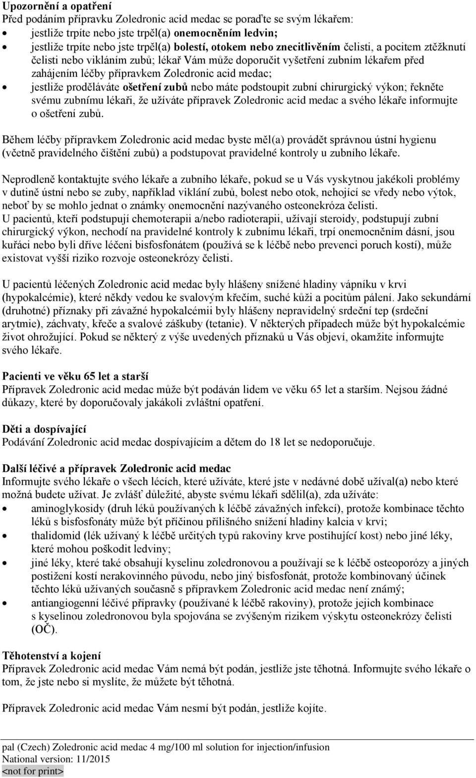 proděláváte ošetření zubů nebo máte podstoupit zubní chirurgický výkon; řekněte svému zubnímu lékaři, že užíváte přípravek Zoledronic acid medac a svého lékaře informujte o ošetření zubů.