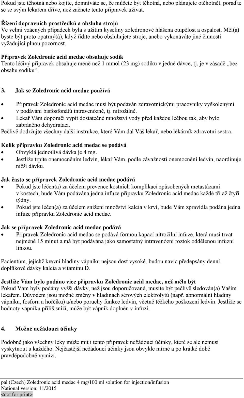 Měl(a) byste být proto opatrný(á), když řídíte nebo obsluhujete stroje, anebo vykonáváte jiné činnosti vyžadující plnou pozornost.