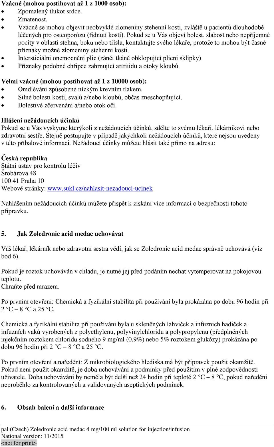 Pokud se u Vás objeví bolest, slabost nebo nepříjemné pocity v oblasti stehna, boku nebo třísla, kontaktujte svého lékaře, protože to mohou být časné příznaky možné zlomeniny stehenní kosti.