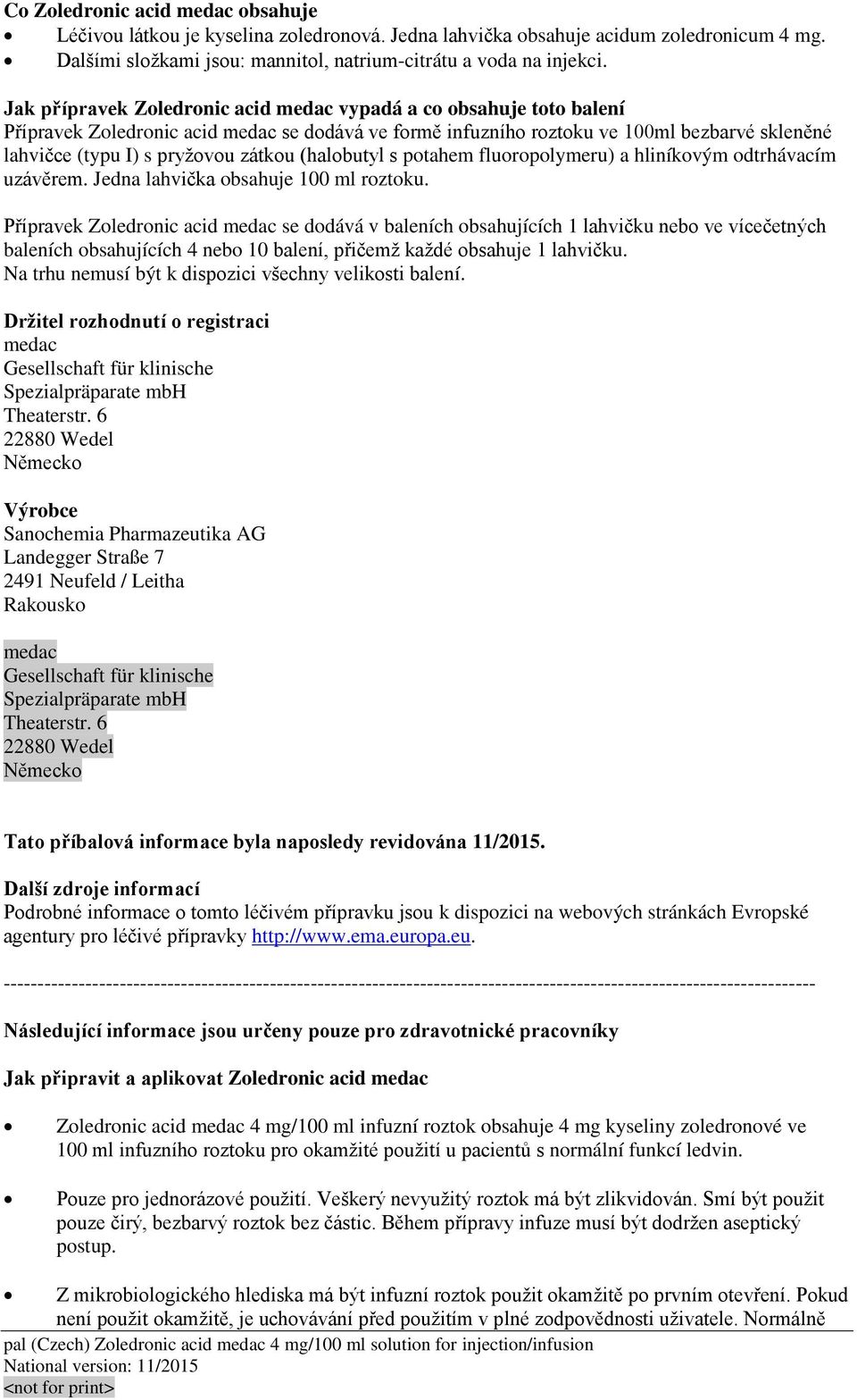 zátkou (halobutyl s potahem fluoropolymeru) a hliníkovým odtrhávacím uzávěrem. Jedna lahvička obsahuje 100 ml roztoku.