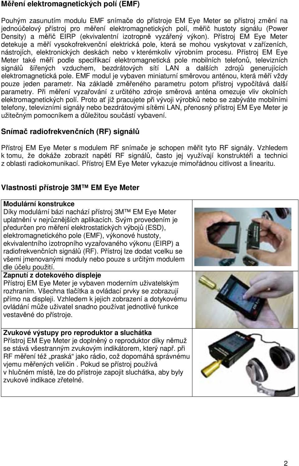 Přístroj EM Eye Meter detekuje a měří vysokofrekvenční elektrická pole, která se mohou vyskytovat v zařízeních, nástrojích, elektronických deskách nebo v kterémkoliv výrobním procesu.