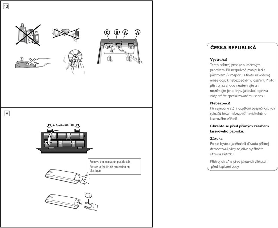 Při sejmutí krytů a odjištďní bezpečnostních spínačů hrozí nebezpečí neviditelného laserového záření! 6 x D-cells - R20 - UM1 Chraňte se před přímým zásahem laserového paprsku.