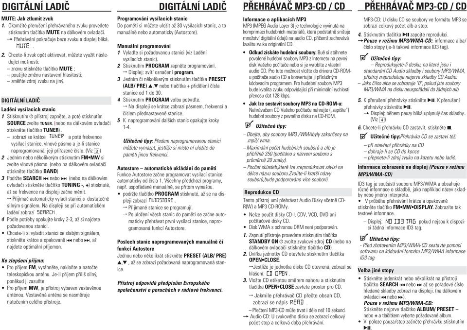 Chcete-li zvuk opìt aktivovat, mù ete vyu ít následující mo nosti: znovu stisknìte tlaèítko MUTE ; pou ijte zmìnu nastavení hlasitosti; zmìòte zdroj zvuku na jin.