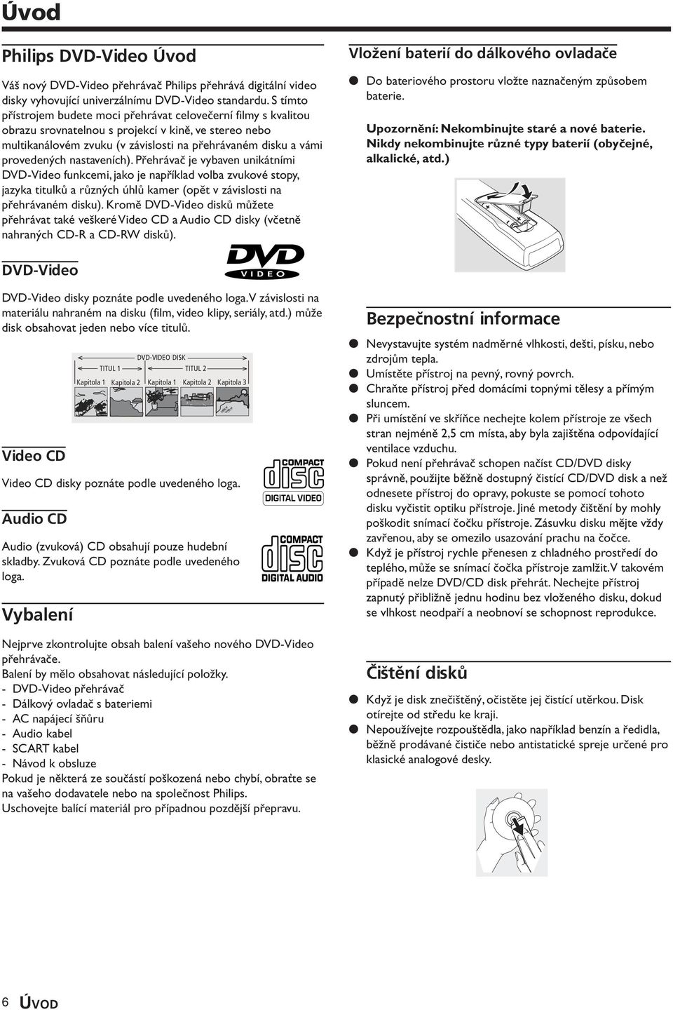nastaveních). Přehrávač je vybaven unikátními DVD-Video funkcemi, jako je například volba zvukové stopy, jazyka titulků a různých úhlů kamer (opět v závislosti na přehrávaném disku).