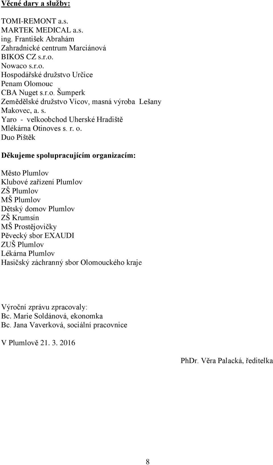 Duo Pištěk Děkujeme spolupracujícím organizacím: Město Plumlov Klubové zařízení Plumlov ZŠ Plumlov MŠ Plumlov Dětský domov Plumlov ZŠ Krumsín MŠ Prostějovičky Pěvecký sbor EXAUDI ZUŠ