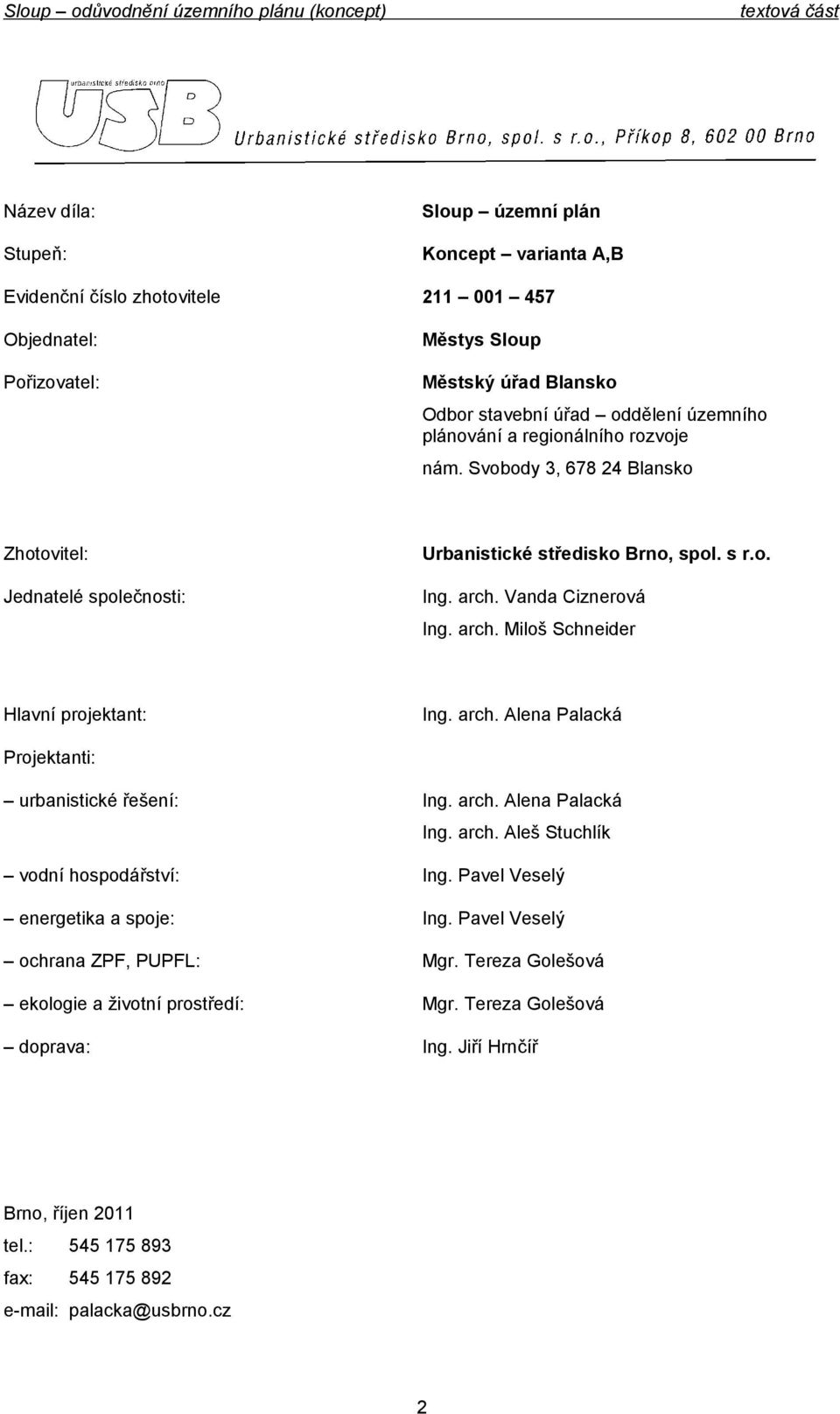 Hlavní prjektant: Ing arch Alena Palacká Prjektanti: urbanistické řešení: Ing arch Alena Palacká Ing arch Aleš Stuchlík vdní hspdářství: Ing Pavel Veselý energetika a spje: Ing Pavel