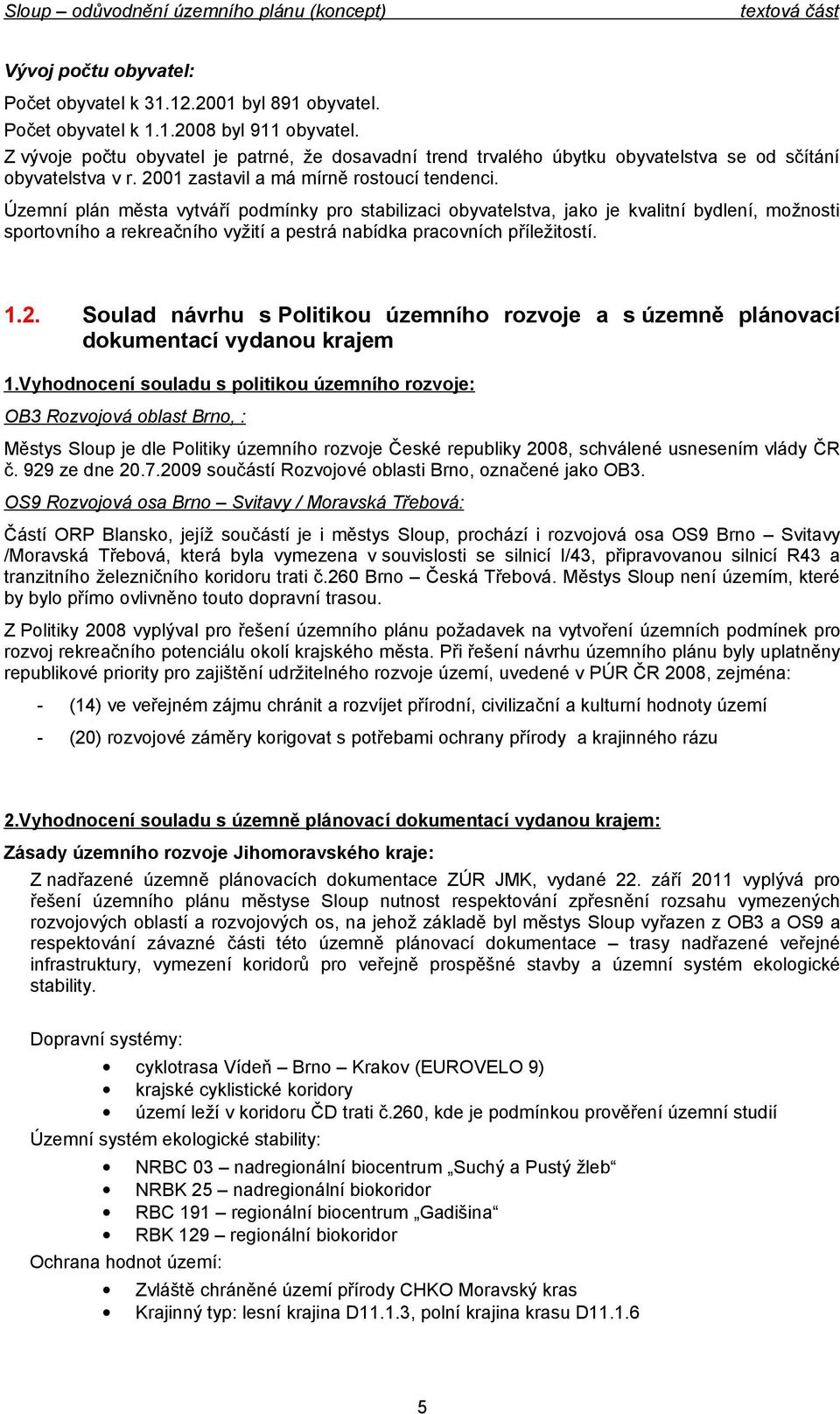 vyžití a pestrá nabídka pracvních příležitstí 12 Sulad návrhu s Plitiku územníh rzvje a s územně plánvací dkumentací vydanu krajem 1Vyhdncení suladu s plitiku územníh rzvje: OB3 Rzvjvá blast Brn, :