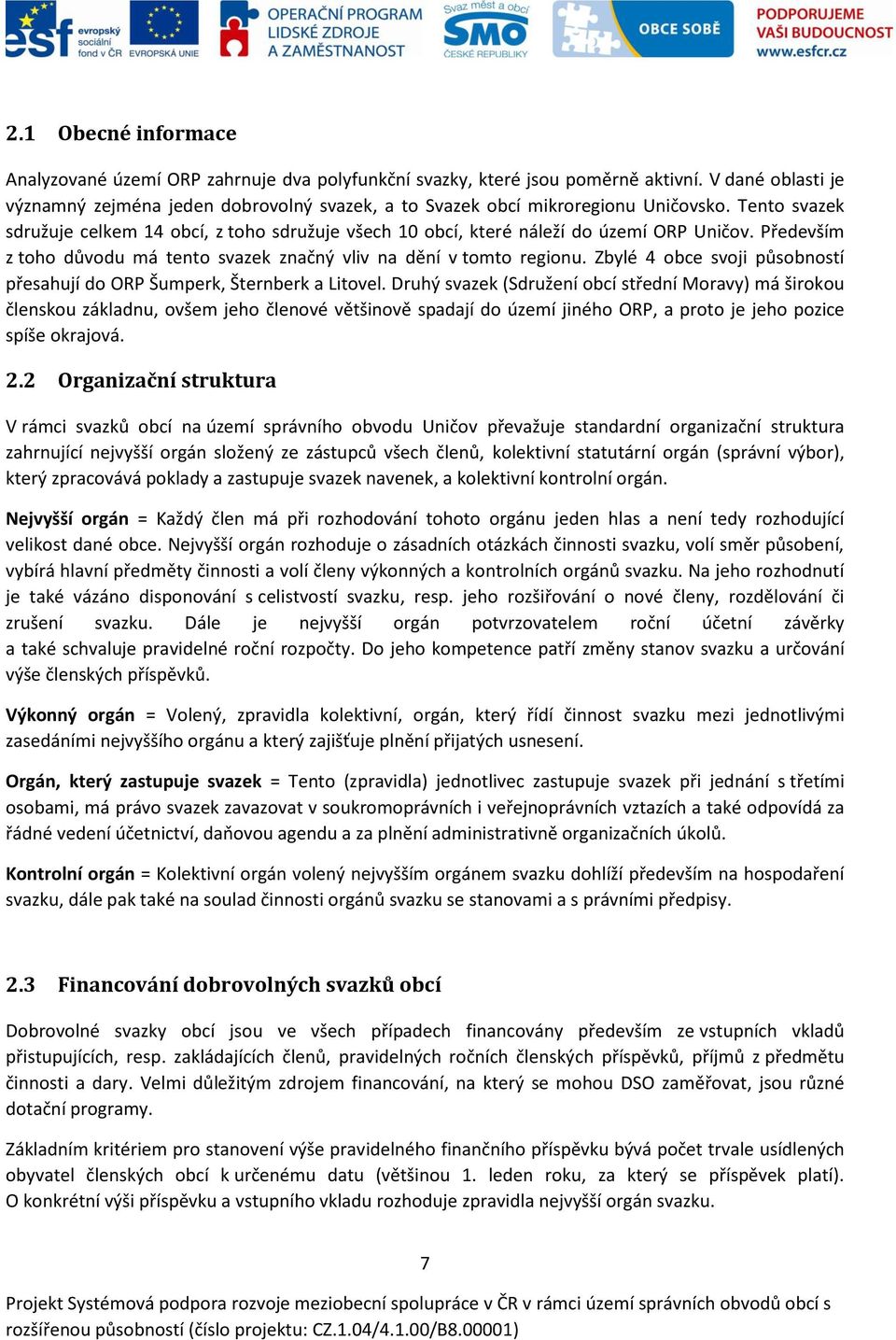 Tento svazek sdružuje celkem 14 obcí, z toho sdružuje všech 10 obcí, které náleží do území ORP Uničov. Především z toho důvodu má tento svazek značný vliv na dění v tomto regionu.