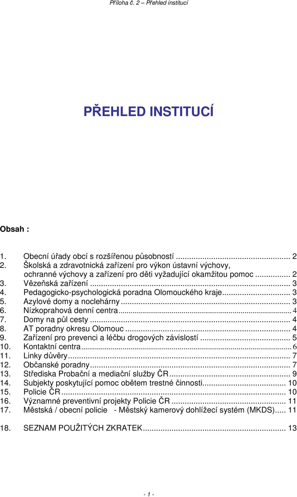 Pedagogicko-psychologická poradna kého kraje... 3 5. Azylové domy a noclehárny... 3 6. Nízkoprahová denní centra... 4 7. Domy na půl cesty... 4 8. AT poradny okresu... 4 9.