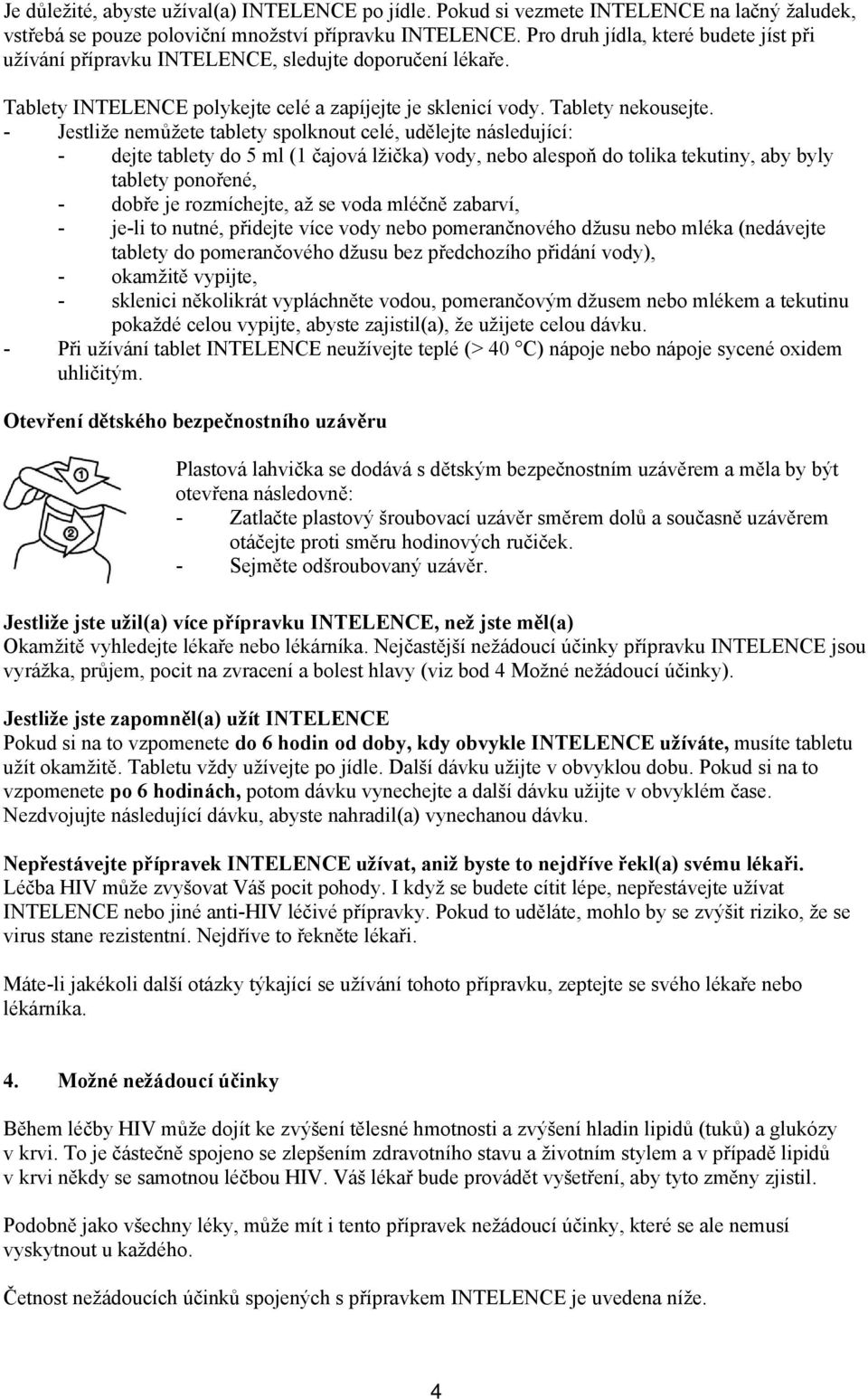 - Jestliže nemůžete tablety spolknout celé, udělejte následující: - dejte tablety do 5 ml (1 čajová lžička) vody, nebo alespoň do tolika tekutiny, aby byly tablety ponořené, - dobře je rozmíchejte,