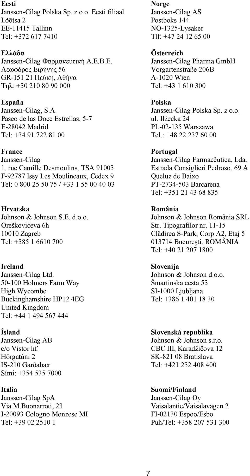 00 40 03 Hrvatska Johnson & Johnson S.E. d.o.o. Oreškovićeva 6h 10010 Zagreb Tel: +385 1 6610 700 Ireland Janssen-Cilag Ltd.