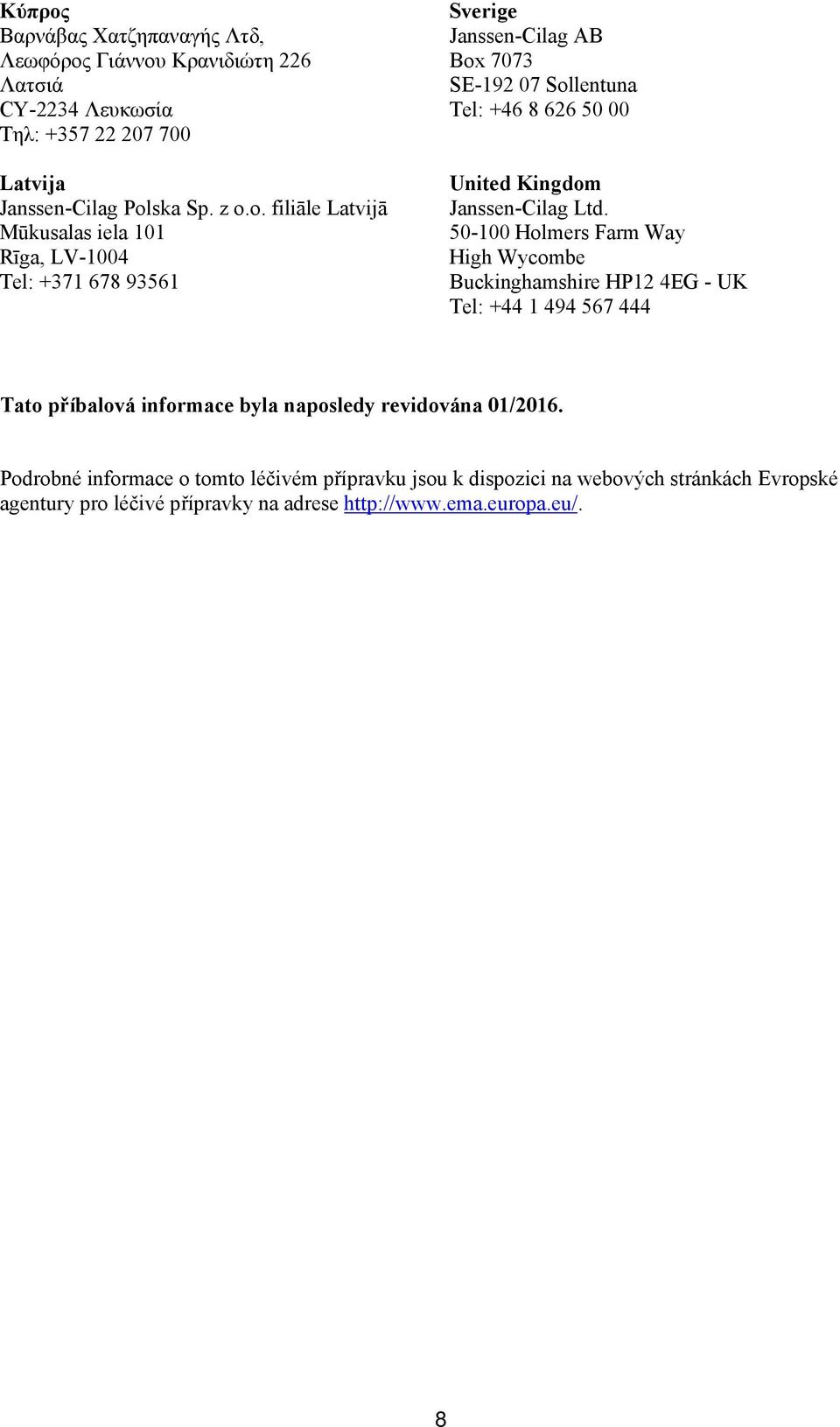 o. filiāle Latvijā Mūkusalas iela 101 Rīga, LV-1004 Tel: +371 678 93561 Sverige Janssen-Cilag AB Box 7073 SE-192 07 Sollentuna Tel: +46 8 626 50 00 United