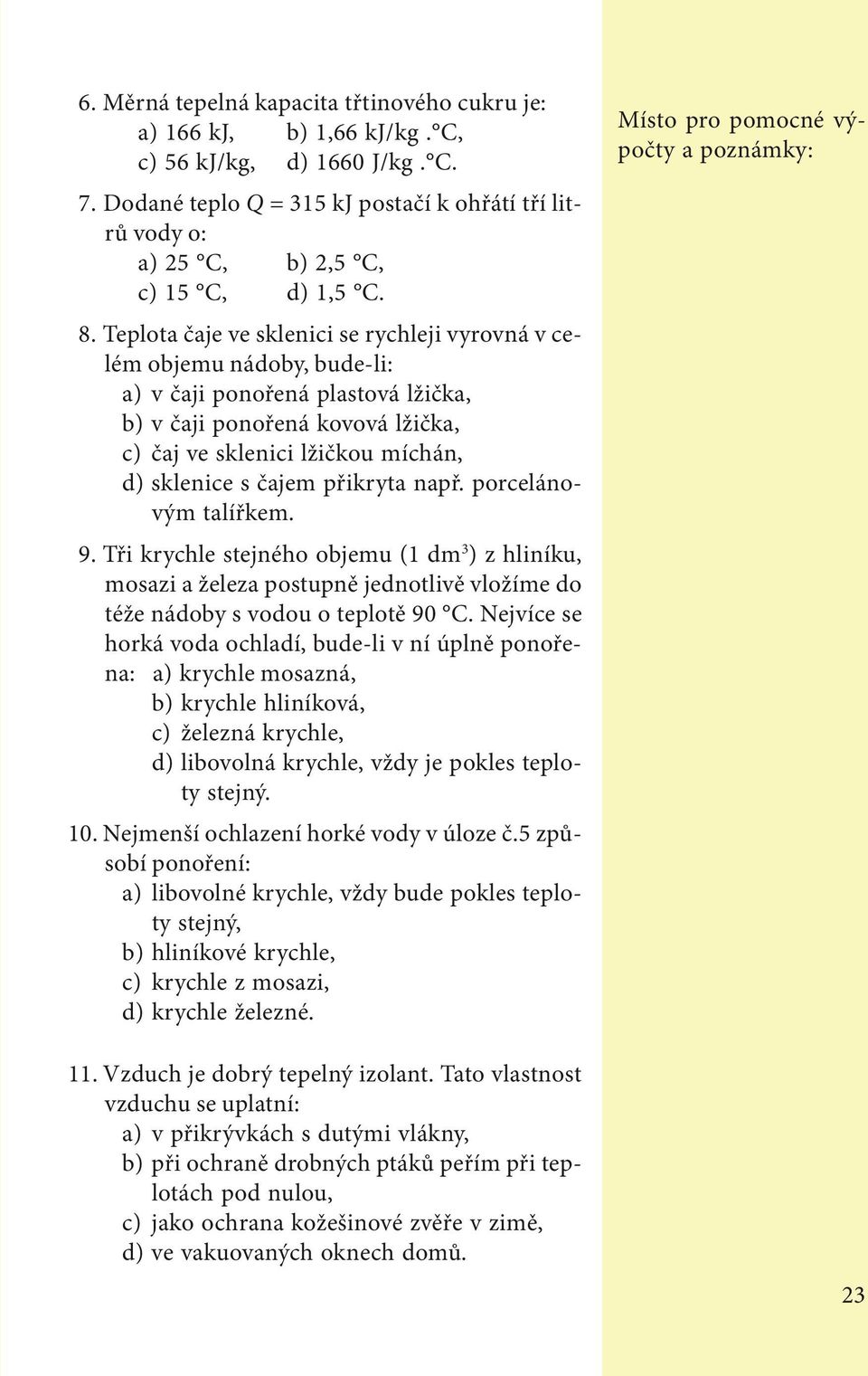 Teplota čaje ve sklenici se rychleji vyrovná v celém objemu nádoby, bude-li: a) v čaji ponořená plastová lžička, b) v čaji ponořená kovová lžička, c) čaj ve sklenici lžičkou míchán, d) sklenice s