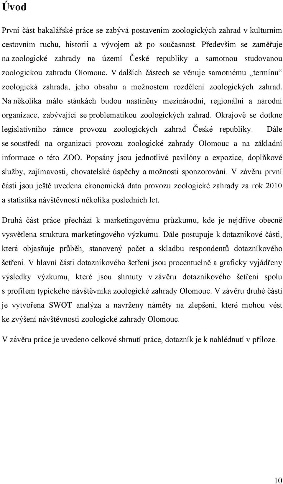 V dalších částech se věnuje samotnému termínu zoologická zahrada, jeho obsahu a moţnostem rozdělení zoologických zahrad.