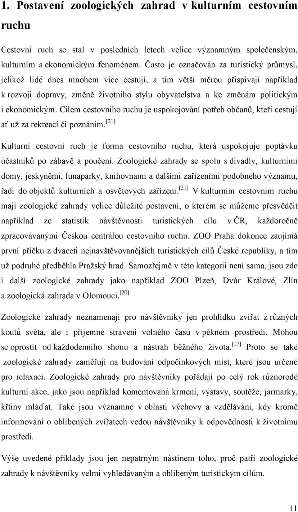 ekonomickým. Cílem cestovního ruchu je uspokojování potřeb občanů, kteří cestují ať uţ za rekreací či poznáním.