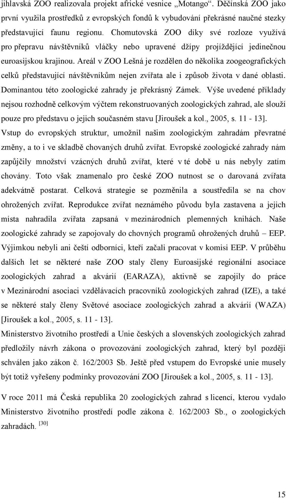 Areál v ZOO Lešná je rozdělen do několika zoogeografických celků představující návštěvníkům nejen zvířata ale i způsob ţivota v dané oblasti. Dominantou této zoologické zahrady je překrásný Zámek.