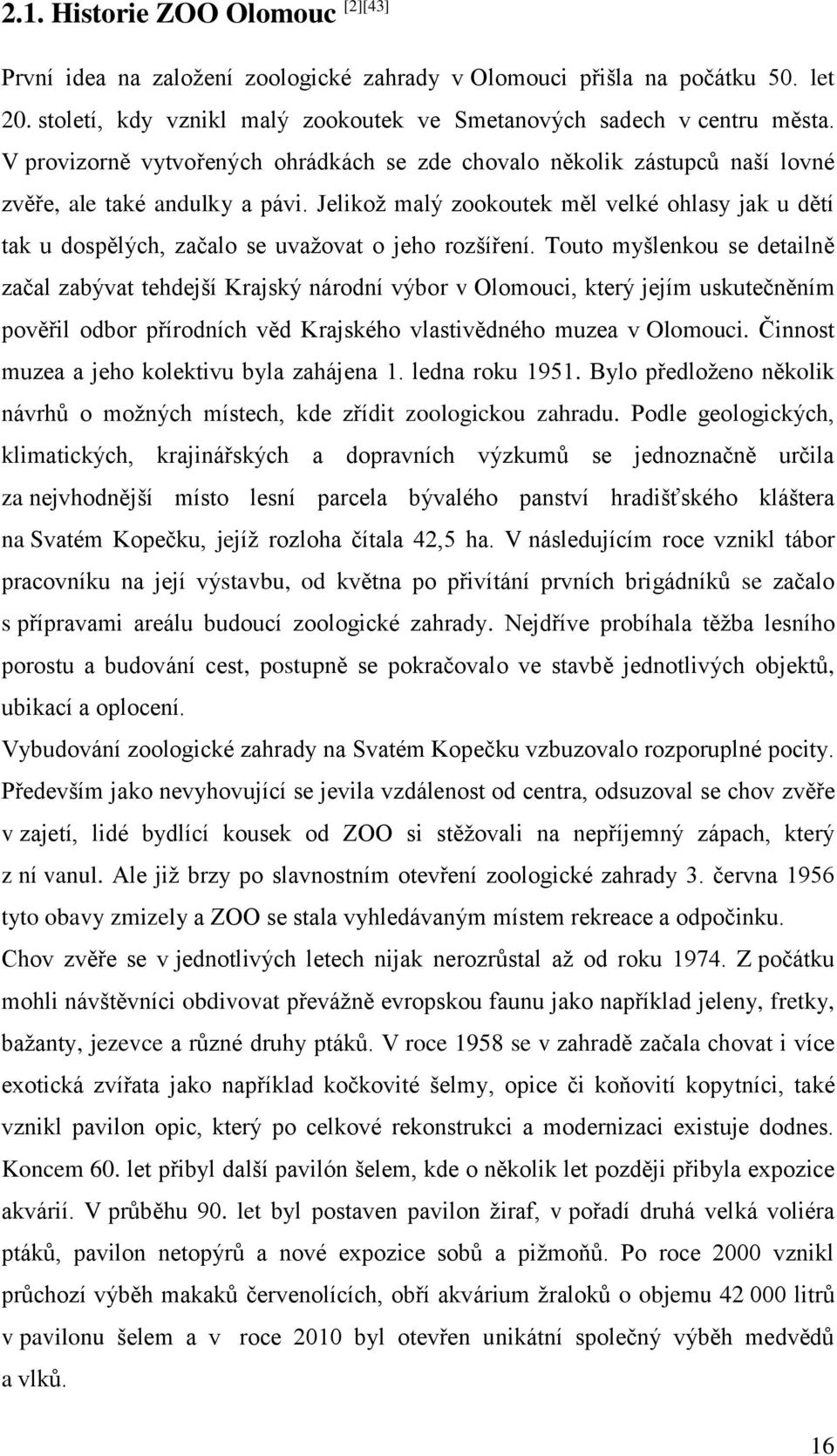 Jelikoţ malý zookoutek měl velké ohlasy jak u dětí tak u dospělých, začalo se uvaţovat o jeho rozšíření.