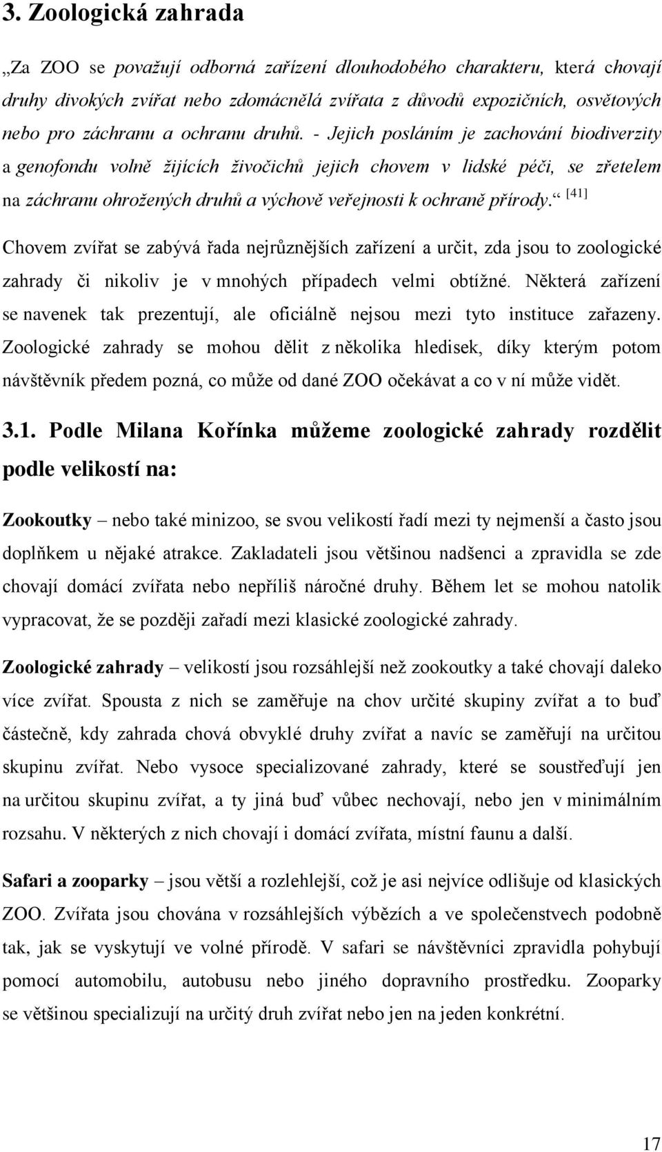 - Jejich posláním je zachování biodiverzity a genofondu volně žijících živočichů jejich chovem v lidské péči, se zřetelem na záchranu ohrožených druhů a výchově veřejnosti k ochraně přírody.