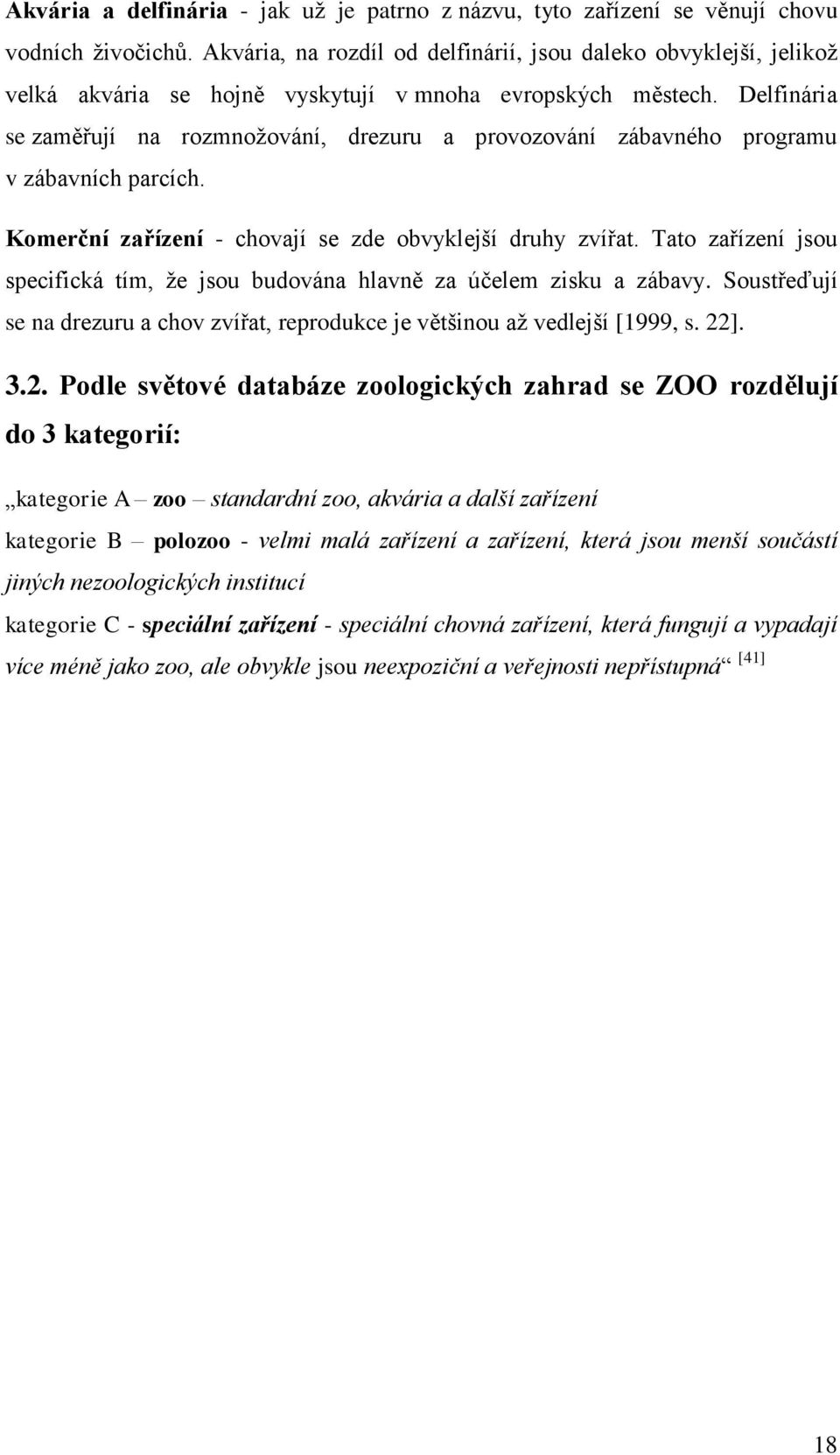 Delfinária se zaměřují na rozmnoţování, drezuru a provozování zábavného programu v zábavních parcích. Komerční zařízení - chovají se zde obvyklejší druhy zvířat.