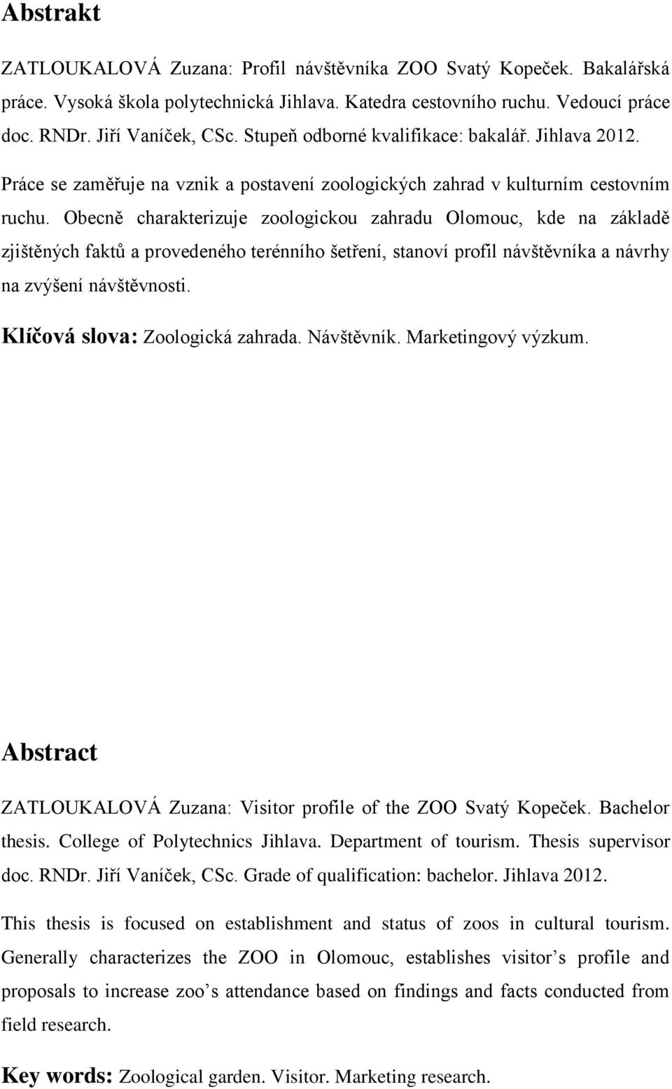 Obecně charakterizuje zoologickou zahradu Olomouc, kde na základě zjištěných faktů a provedeného terénního šetření, stanoví profil návštěvníka a návrhy na zvýšení návštěvnosti.